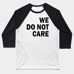 we do not care Baseball T-Shirt